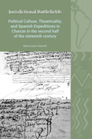 Jurisdictional Battlefields: Political Culture, Theatricality, and Spanish Expeditions in Charcas in the Second Half of the Sixteenth Century 183553709X Book Cover