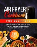 AIR FRYER COOK BOOK FOR BEGINNERS: EASY TO PREPARE AND QUICK TO COOK RECIPES FOR HEALTY AND DIETARY FRYING FOR THE WHOLE FAMILY B086PVSKWY Book Cover