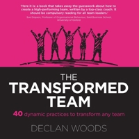 The Transformed Team: 40 Dynamic Practices to Transform any Team 1739148320 Book Cover