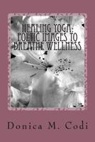 Healing Yoga: Poetic Images to Breathe Wellness 1547193883 Book Cover