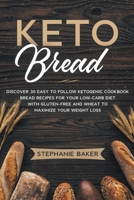 Keto Bread: Discover 30 Easy to Follow Ketogenic Cookbook bread recipes for Your Low-Carb Diet with Gluten-Free and wheat to Maximize your weight loss B0B81CHZ3Z Book Cover