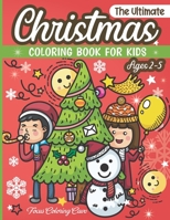 The Ultimate Christmas Coloring Book for Kids Ages 2-5: Fun Children's Christmas Theme Pages to Color including Santa Claus, Reindeer, Snowmen & More! B08NS65RCZ Book Cover