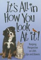 It's All in How You Look at It: Keep Persspective on Life's Ups and Downs 0982855575 Book Cover