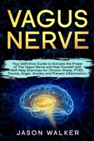 Vagus Nerve: Your Definitive Guide to Activate the Power of The Vagus Nerve and Heal Yourself with Self Help Exercises for Chronic Illness, PTSD, Trauma, Anger, Anxiety and Prevent Inflammation. 1712011316 Book Cover