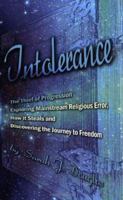 Intolerance, the Thief of Progression: Exploring Mainstream Religious Error, How It Steals and Discovering the Journey to Freedom 141378674X Book Cover