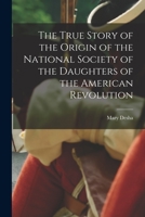 The True Story of the Origin of the National Society of the Daughters of the American Revolution 1015455352 Book Cover