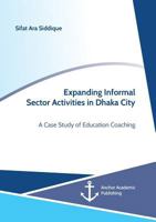 Expanding Informal Sector Activities in Dhaka City. A Case Study of Education Coaching 3960672136 Book Cover