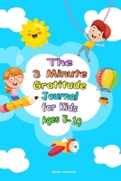 The 3 Minute Gratitude Journal for Kids Ages 5-10: Teach Kids to Practice the Attitude of Gratitude with positive thinking's power in a Creative and Fun Way. Easy daily diary with reflections and funn 1802223223 Book Cover