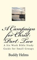 A Campaign for Christ: Part Two: A Six Week Bible Study Guide for Small Groups 1466276452 Book Cover