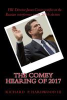 The COMEY HEARING of 2017: FBI Director James Comey testifies on Russian interference in 2016 election 1544925921 Book Cover