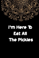 I'm Here To Eat All The Pickles B084DGMCR8 Book Cover