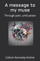 A message to my muse: Through pain, until peace B0CK3ZX1HK Book Cover