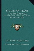Studies of Plant Life in Canada: Wild Flowers, Flowering Shrubs, and Grasses 1015672663 Book Cover