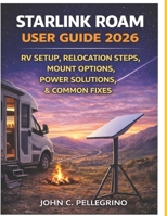 Starlink Roam User Guide 2026: RV Setup, Relocation Steps, Mount Options, Power Solutions, and Common Fixes B0GM9Q14G9 Book Cover