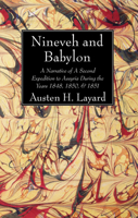 Nineveh and Babylon; A Narrative of a Second Expedition to Assyria During the Years 1849, 1850, & 1851 1015601626 Book Cover