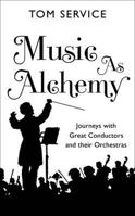 Music as Alchemy: Journeys with Great Conductors and their Orchestras 0571240488 Book Cover