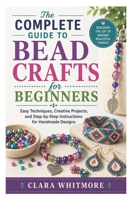 The Complete Guide to Bead Crafts for Beginners: Easy Techniques, Creative Projects, and Step-by-Step Instructions for Handmade Designs B0H2YHL68R Book Cover