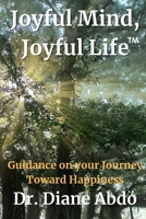 Joyful Mind, Joyful Life: Guidance on your Journey Toward Happiness B091HJRW4J Book Cover