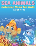 Sea Animals Coloring Book for Kids Ages 6-12: 72 Pages, +35 Hight Quality Coloring Pages Sea Animals for kids 6-12 years old. B09C1N56K7 Book Cover