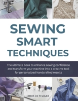 Sewing Smart Techniques: The ultimate book to enhance sewing confidence and transform your machine into a creative tool for personalized handcrafted results B0G6XCLQGB Book Cover