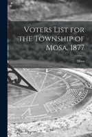 Voters List for the Township of Mosa, 1877 [microform] 1014939607 Book Cover