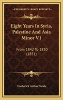 Eight Years In Syria, Palestine And Asia Minor V1: From 1842 To 1850 1164629484 Book Cover