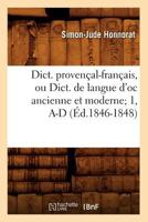 Dictionnaire proven�al-fran�ais ou Dictionnaire de la langue d'oc, ancienne et moderne, suivi d'un vocabulaire fran�aise proven�al; Tome 1 1361840617 Book Cover