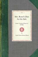 Mrs. Rorer's Diet for the Sick; Dietetic Treating of Diseases of the Body, What to eat and What to Avoid in Each Case, Menus and the Proper Selection ... With a Physicians' Ready Reference List 1019222255 Book Cover