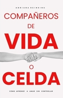 COMPAÑEROS DE VIDA O CELDA: Cómo aprendí a amar sin controlar. 2a. Edición Corregida (Spanish Edition) B0CQVMVT6Z Book Cover