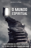 O MUNDO ESPIRITUAL: Compreendendo as Forças Espirituais que Ditam a Vida dos Humanos na Terra B09DMR1X6H Book Cover