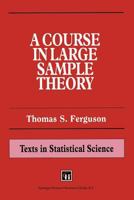 A Course in Large Sample Theory (Texts in Statistical Science) 0412043718 Book Cover