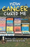 How Cancer Cured Me: Dealing with Cancer and Other Stings of Life 1973690209 Book Cover