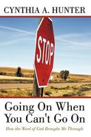 Going On When You Can't Go On: How the Word of God Brought Me Through 1452040176 Book Cover