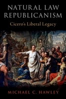 Natural Law Republicanism: Cicero's Liberal Legacy 0197582338 Book Cover