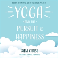 Yoga and the Pursuit of Happiness: A Guide to Finding Joy in Unexpected Places 1626252874 Book Cover