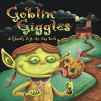 Goblin Giggles: A Ghastly Lift-the-Flap Book 0689854560 Book Cover