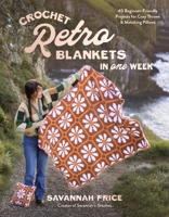 Crochet Retro Blankets in 1 Week: 30 Beginner-Friendly Designs for Cozy Throws and Matching Pillows