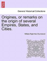 Origines, or remarks on the origin of several Empires, States, and Cities. 1241391971 Book Cover