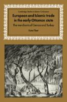 European and Islamic Trade in the Early Ottoman State: The Merchants of Genoa and Turkey (Cambridge Studies in Islamic Civilization) 0521028450 Book Cover