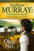 Andrew Murray Destined to Serve: A Biographical Novel 0992567106 Book Cover