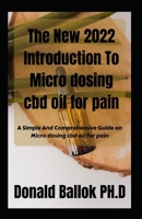 The New 2022 Introduction To Micro dosing cbd oil for pain: A Simple And Comprehensive Guide on Micro dosing cbd oil for pain B09T661ZGZ Book Cover