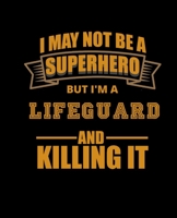 I MAY NOT BE A SUPERHERO BUT I'M A LIFEGUARD AND KILLING IT: College Ruled Lined Notebook | 120 Pages Perfect Funny Gift keepsake Journal, Diary 1660192935 Book Cover