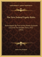 The New Federal Equity Rules: Promulgated by the United States Supreme Court at the October Term, 1912: Together with the Cognate Statutory Provisions and Former Equity Rules 116510072X Book Cover