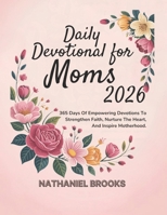 DAILY DEVOTIONAL FOR MOMS 2026: 365 Days Of Empowering Devotions To Strengthen Faith Nurture The Heart And Inspire Motherhood B0FWJGLZNY Book Cover