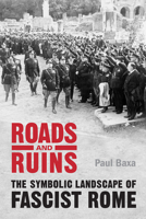 Roads and Ruins: The Symbolic Landscape of Fascist Rome 0802099955 Book Cover
