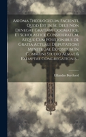 Axioma Theologicum, Facienti, Quod Est In Se, Deus Non Denegat Gratiam, Dogmatice, Et Scholastice Consideratum, Atque Cum Positionibus De Gratia Actuali Disputationi Menstruae Expositum In Communi Stu 1019437006 Book Cover