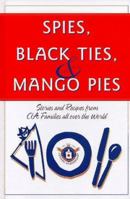 Spies, Black Ties, & Mango Pies: Stories and Recipes from CIA Families All over the World 1885352808 Book Cover