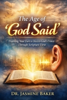 The Age of "God Said": Training Your Ear To Discern God’s Voice Through Scripture First (The Discernment Series) B0GNLFL5J3 Book Cover