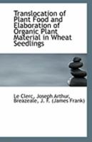 Translocation of Plant Food and Elaboration of Organic Plant Material in Wheat Seedlings 0526586621 Book Cover