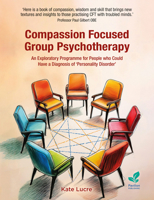 Compassion Focused Group Psychotherapy: An Exploratory Programme for People with Attachment and Relational Trauma 1803883286 Book Cover